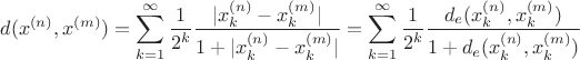 $$d(x^{(n)},x^{(m)})=\sum\limits _{k=1}^\infty \frac{1}{2^k}\frac{|x^{(n)}_k-x^{(m)}_k|}{1+|x^{(n)}_k-x^{(m)}_k|}=\sum\limits _{k=1}^\infty \frac{1}{2^k}\frac{d_e(x^{(n)}_k,x^{(m)}_k)}{1+d_e(x^{(n)}_k,x^{(m)}_k)}$$