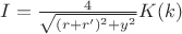 $I = \frac 4 {\sqrt{(r+r')^2+y^2}} K(k)$