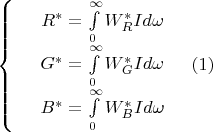$\left\{
\begin{array}{rcl}
 &R^*=\int\limits_{0}^{\infty}W^*_R I d\omega& \\
 &G^*=\int\limits_{0}^{\infty}W^*_G I  d\omega& \\
 &B^*=\int\limits_{0}^{\infty}W^*_B I d\omega& \\
\end{array} && (1)
\right.$