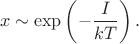 $$x\sim \exp\left(-\frac{I}{kT}\right).$$