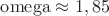 $\mathrm{omega} \approx 1,85$