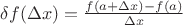 $\delta f(\Delta x)=\frac {f(a+\Delta x)-f(a)}{\Delta x}$