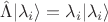 $\hat{\Lambda} | \lambda_i \rangle = \lambda_i | \lambda_i \rangle$