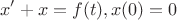 $$x'+x=f(t), x(0)=0$$