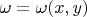 $\omega = \omega(x,y)$