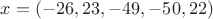 $x=(-26,23,-49,-50,22)$