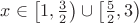 $\[x \in \left[ {1,\frac{3}
{2}} \right) \cup \left[ {\frac{5}
{2},3} \right)\]
$