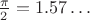 $\frac{\pi}2=1.57\ldots$
