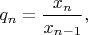 $\displaystyle q_n={x_n\over x_{n-1}},$