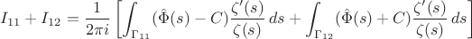 $$ I_{11} + I_{12} = \frac{1}{2\pi i} \left[ \int_{\Gamma_{11}} (\hat{\Phi}(s) - C) \frac{\zeta'(s)}{\zeta(s)} \, ds + \int_{\Gamma_{12}} (\hat{\Phi}(s) + C) \frac{\zeta'(s)}{\zeta(s)} \, ds \right] $$