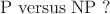 $\mathrm{P\; versus\; NP\; ?}$