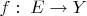 $f :\; E \rightarrow Y$