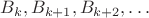 $B_{k},B_{k+1},B_{k+2},\ldots$