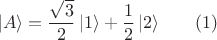 $$| A \rangle = \frac{\sqrt{3}}{2} \, | 1 \rangle + \frac{1}{2} \, | 2 \rangle \qquad (1)$$