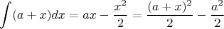 $$\int(a+x)dx=ax - \frac{x^2}{2}=\frac{(a+x)^2}{2} - \frac{a^2}{2}$$