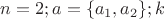 $n=2; a=\{a_1,a_2\}; k$