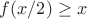 $f(x/2)\ge x$
