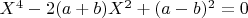 $X^4-2(a+b)X^2+(a-b)^2=0$