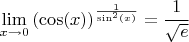 $\lim\limits_{x \to 0} \left ( \cos(x) \right ) ^{\frac{1}{\sin^2(x)}} = \cfrac{1}{\sqrt{e}}$