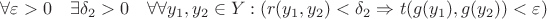 $\forall \varepsilon > 0 \quad \exists \delta_2 > 0 \quad \forall \forall y_1, y_2 \in Y: (r(y_1, y_2) < \delta_2 \Rightarrow t(g(y_1), g(y_2)) < \varepsilon)$