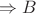 $\Rightarrow B$