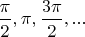 $\dfrac{\pi}{2}, \pi, \dfrac{3 \pi}{2}, ...$