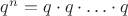 $q^n=q\cdot q\cdot \ldots \cdot q$
