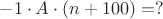 $-1 \cdot A \cdot (n+100)=?$