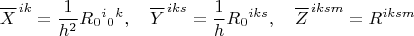 $$\overline{X}^{\,ik}=\dfrac{1}{h^2}R{}_0{}^i{}_0{}^k},\quad \overline{Y}^{\,iks}=\dfrac{1}{h}R{}_0{}^{iks},\quad \overline{Z}^{\,iksm}=R^{iksm}$$