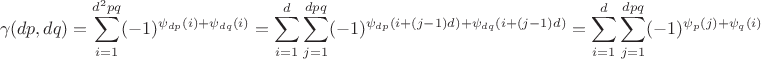 $$
\gamma(dp,dq) = \sum_{i=1}^{d^2pq} (-1)^{\psi_{dp}(i) + \psi_{dq}(i)} = \sum_{i=1}^d \sum_{j=1}^{dpq} (-1)^{\psi_{dp}(i + (j-1)d) + \psi_{dq}(i + (j-1)d)} = \sum_{i=1}^d \sum_{j=1}^{dpq} (-1)^{\psi_p(j) + \psi_q(i)}
$$ $$
\gamma(dp,dq) = \sum_{i=1}^{d^2pq} (-1)^{\psi_{dp}(i) + \psi_{dq}(i)} = \sum_{i=1}^d \sum_{j=1}^{dpq} (-1)^{\psi_{dp}(i + (j-1)d) + \psi_{dq}(i + (j-1)d)} = \sum_{i=1}^d \sum_{j=1}^{dpq} (-1)^{\psi_p(j) + \psi_q(i)}
$$