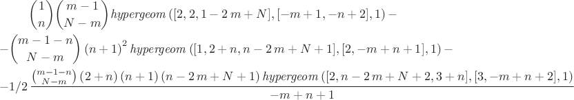 \begin{gather*}
{1\choose n}{m-1\choose N-m}{\it hypergeom} \left( [2,2,1-2\,m+N],[-m+
1,-n+2],1 \right) -\\-{m-1-n\choose N-m} \left( n+1 \right) ^{2}{\it 
hypergeom} \left( [1,2+n,n-2\,m+N+1],[2,-m+n+1],1 \right) -\\-1/2\,{
\frac {{m-1-n\choose N-m} \left( 2+n \right)  \left( n+1 \right) 
 \left( n-2\,m+N+1 \right) {\it hypergeom} \left( [2,n-2\,m+N+2,3+n],[
3,-m+n+2],1 \right) }{-m+n+1}}
\end{gather*}