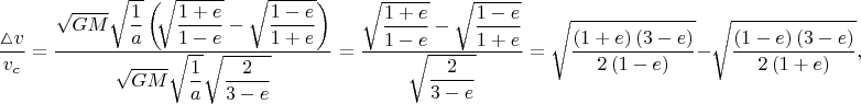 $$\dfrac{\vartriangle \negthickspace v}{v_{c}} = \dfrac{\sqrt{GM}\sqrt{\dfrac{1}{a}}\left( \negthickspace \sqrt{\dfrac{1 + e}{1 - e}} - \sqrt{\dfrac{1 - e}{1 + e}}\right)}{\sqrt{GM}\sqrt{\dfrac{1}{a}}\sqrt{\dfrac{2}{3 - e}}} = \dfrac{\sqrt{\dfrac{1 + e}{1 - e}} - \sqrt{\dfrac{1 - e}{1 + e}}}{\sqrt{\dfrac{2}{3 - e}}} = \sqrt{\dfrac{\left(1 + e\right)\left(3 - e\right)}{2\left(1 - e\right)}} - \sqrt{\dfrac{\left(1 - e\right)\left(3 - e\right)}{2\left(1 + e\right)}},$$