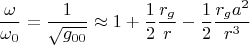 $$\frac{\omega}{\omega_0}=\frac{1}{\sqrt{g_{00}}}\approx 1+\frac{1}{2}\frac{r_g}{r}-\frac{1}{2}\frac{r_g a^2}{r^3}$$