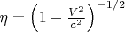 $\eta  =\left(1-\frac{V^{2} }{c^{2} } \right)^{-1/2}$