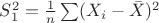 $S_1^2 = \frac 1 n \sum (X_i-\bar X)^2$