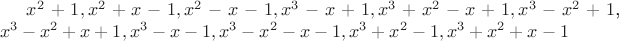 $x^{2}+1, x^{2}+x-1, x^{2}-x-1, x^{3}-x+1, x^{3}+x^{2}-x+1, x^{3}-x^{2}+1$, $x^{3}-x^{2}+x+1, x^{3}-x-1, x^{3}-x^{2}-x-1, x^{3}+x^{2}-1, x^{3}+x^{2}+x-1$