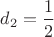 $d_2=\dfrac{1}{2}$