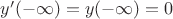 $y'(-\infty)=y(-\infty)=0$