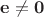 $\mathbf {e}\ne \mathbf {0}$