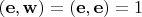 $(\mathbf e, \mathbf w) = (\mathbf e, \mathbf e) = 1$