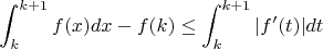 $$\int_k^{k+1} f(x)dx - f(k) \leq  \int_k^{k+1}|f'(t)|dt$$