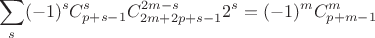 $$
\sum\limits_s(-1)^sC_{p+s-1}^{s} C_{2m+2p+s-1}^{2m-s}2^s=(-1)^mC_{p+m-1}^{m}
$$