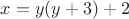 $x=y(y+3)+2$