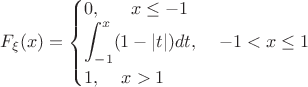 $F_\xi(x)=\begin{cases} 0,\;\;\;\;\;\;x\le -1\\ \displaystyle \int_{-1}^x (1-|t|)dt,\;\;\;\;-1<x\le 1 \\ 1,\;\;\;\;x>1 \end{cases}$