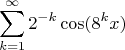 $$\sum_{k=1}^\infty2^{-k}\cos(8^kx)$$