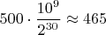 $500\cdot \dfrac{10^9}{2^{30}} \approx 465$