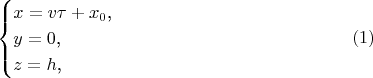$$\begin{cases}x=v\tau+x_0\text{,}\\ y=0\text{,}\\ z=h\text{,}\end{cases}\eqno{(1)}$$