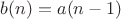 $b(n)=a(n-1)$
