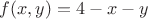 $f(x,y)=4-x-y$