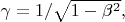 $ \gamma  =1/ \sqrt{1 - \beta^2},   $